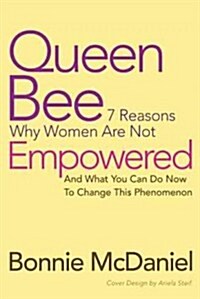 Queen Bee: 7 Reasons Why Women Are Not Empowered and What You Can Do Now to Change This Phenomenon (Hardcover)