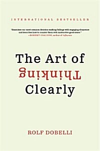 The Art of Thinking Clearly (Paperback, Reprint)