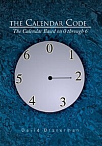 The Calendar Code: The Calendar Based on 0 Through 6 (Hardcover)