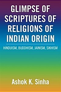 Glimpse of Scriptures of Religions of Indian Origin: Hinduism, Buddhism, Jainism, Sikhism (Paperback)