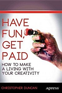 Have Fun, Get Paid: How to Make a Living with Your Creativity (Paperback)