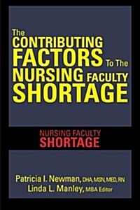 The Contributing Factors to the Nursing Faculty Shortage: Nursing Faculty Shortage (Paperback)