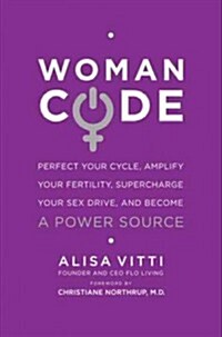 Womancode: Perfect Your Cycle, Amplify Your Fertility, Supercharge Your Sex Drive, and Become a Power Source (Paperback)