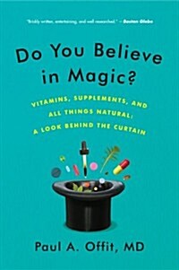 Do You Believe in Magic?: Vitamins, Supplements, and All Things Natural: A Look Behind the Curtain (Paperback)