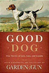 Good Dog: True Stories of Love, Loss, and Loyalty (Hardcover, Deckle Edge)