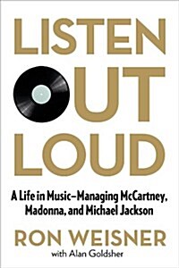 Listen Out Loud: A Life in Music: Managing McCartney, Madonna, and Michael Jackson (Hardcover)