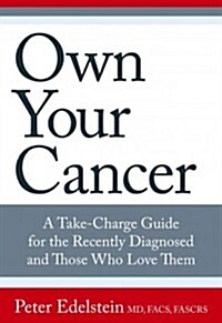 Own Your Cancer: A Take-Charge Guide for the Recently Diagnosed and Those Who Love Them (Paperback)