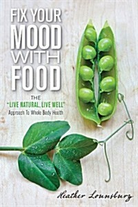 Fix Your Mood with Food: The Live Natural, Live Well Approach to Whole Body Health (Paperback)