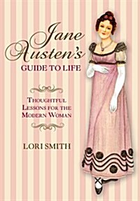 Jane Austens Guide to Life: Thoughtful Lessons for the Modern Woman (Paperback)