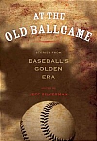 At the Old Ballgame: Stories from Baseballs Golden Era (Paperback)