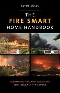 Fire Smart Home Handbook: Preparing for and Surviving the Threat of Wildfire (Paperback)
