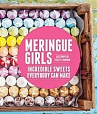 Meringue Girls: Incredible Sweets Everybody Can Make (Hardcover)