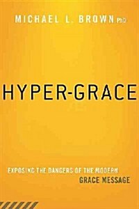 Hyper-Grace: Exposing the Dangers of the Modern Grace Message (Paperback)