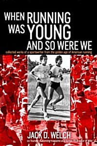 When Running Was Young and So Were We : Collected Works of a Sportswriter from the Golden Age of American Running (Paperback)