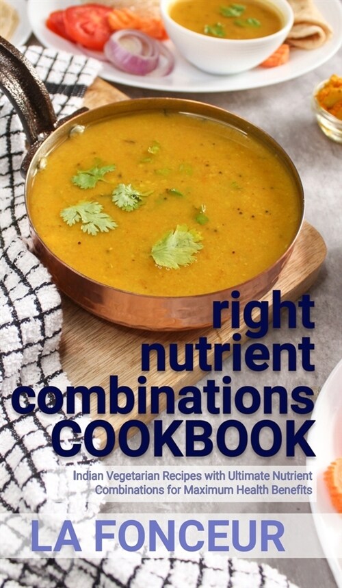 right nutrient combinations COOKBOOK: Indian Vegetarian Recipes with Ultimate Nutrient Combinations (Hardcover)
