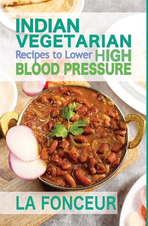 Indian Vegetarian Recipes to Lower High Blood Pressure (Black and White Edition): Delicious Vegetarian Recipes Based on Superfoods to Manage Hypertens (Hardcover)