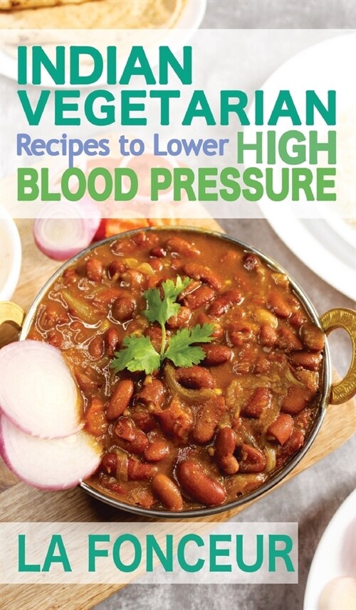 Indian Vegetarian Recipes to Lower High Blood Pressure (Black and White Edition): Delicious Vegetarian Recipes Based on Superfoods to Manage Hypertens (Hardcover)