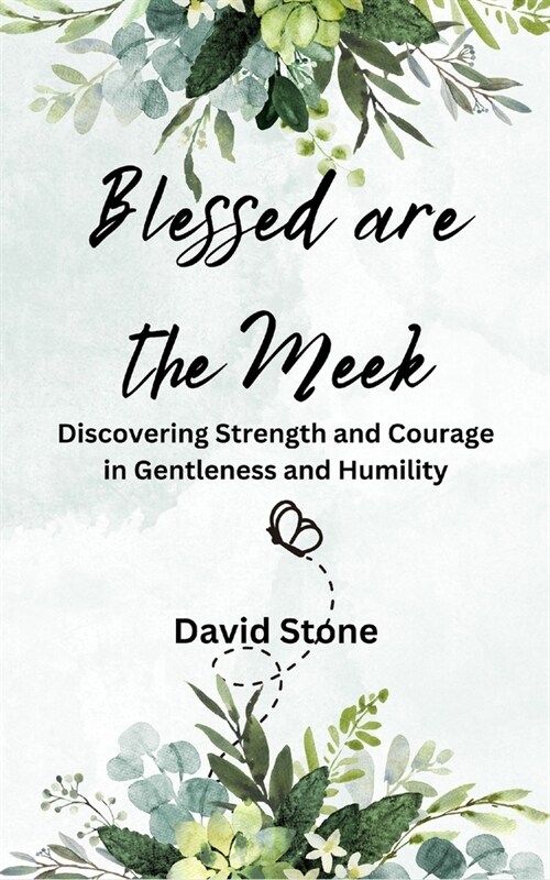 Blessed are the Meek: Discovering Strength and Courage in Gentleness and Humility (Paperback)