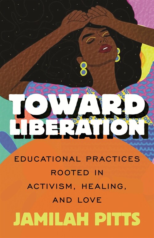 Toward Liberation: Educational Practices Rooted in Activism, Healing, and Love (Paperback)