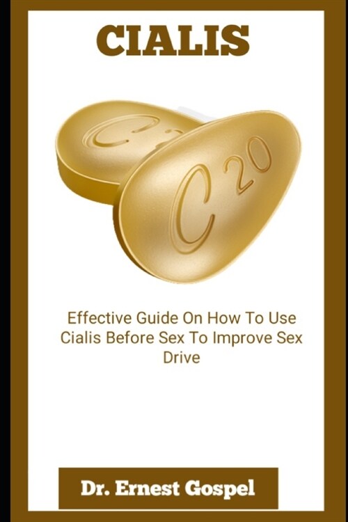 Cialis: Effective Guide On How To Use Cialis Before Sex To Improve Sex Drive (Paperback)