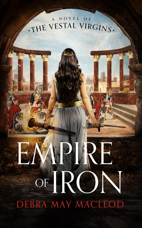 Empire of Iron: A Novel of the Vestal Virgins (Paperback)