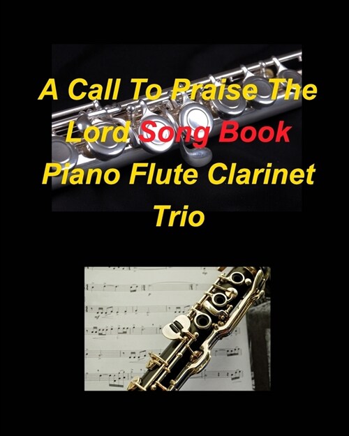 A Call To Praise The Lord Song Book Piano Flute Clarinet Trio: Piano Flute Clarinet Trios Easy Church Worship Praise Special Music Religious (Paperback)