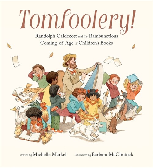 Tomfoolery!: Randolph Caldecott and the Rambunctious Coming-Of-Age of Childrens Books (Hardcover)