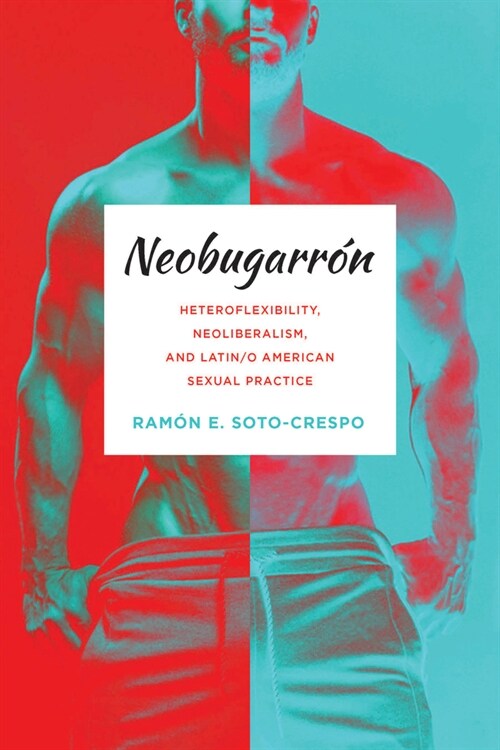 Neobugarr?: Heteroflexibility, Neoliberalism, and Latin/O American Sexual Practice (Hardcover)