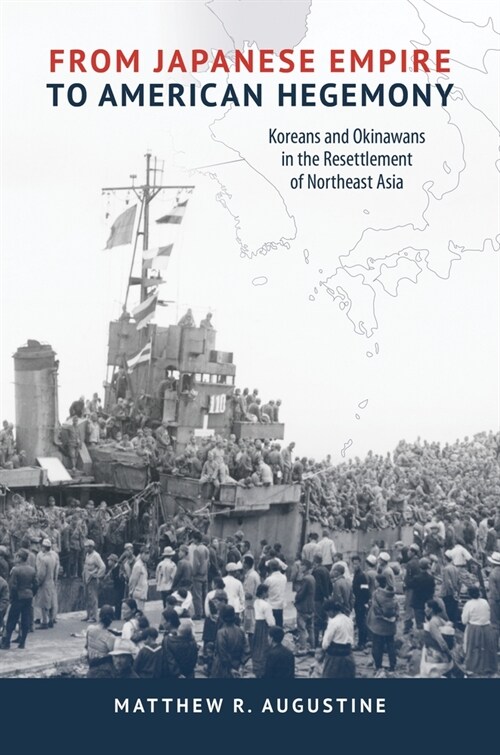 From Japanese Empire to American Hegemony: Koreans and Okinawans in the Resettlement of Northeast Asia (Paperback)