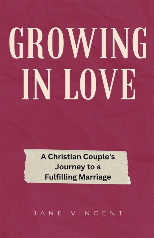 Growing In Love: A Christian Couples Journey to a Fulfilling Marriage (Paperback)