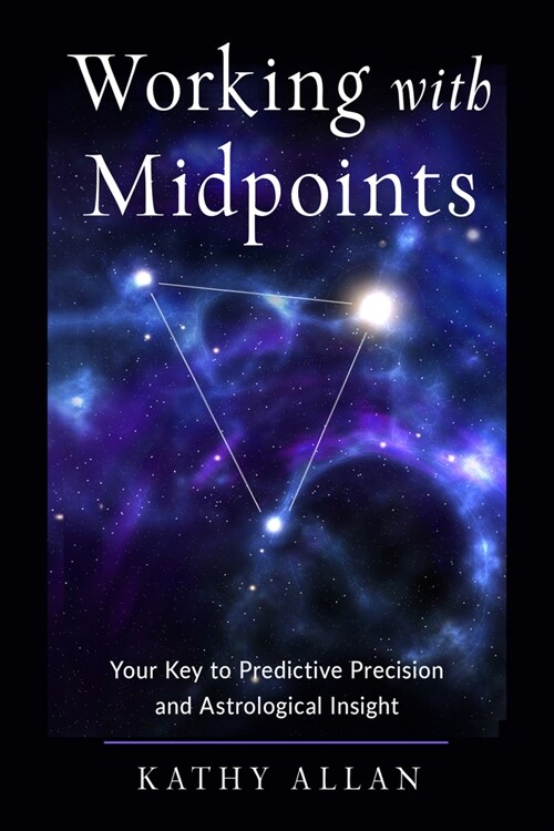 Working with Midpoints: Your Key to Predictive Precision and Astrological Insight (Paperback)