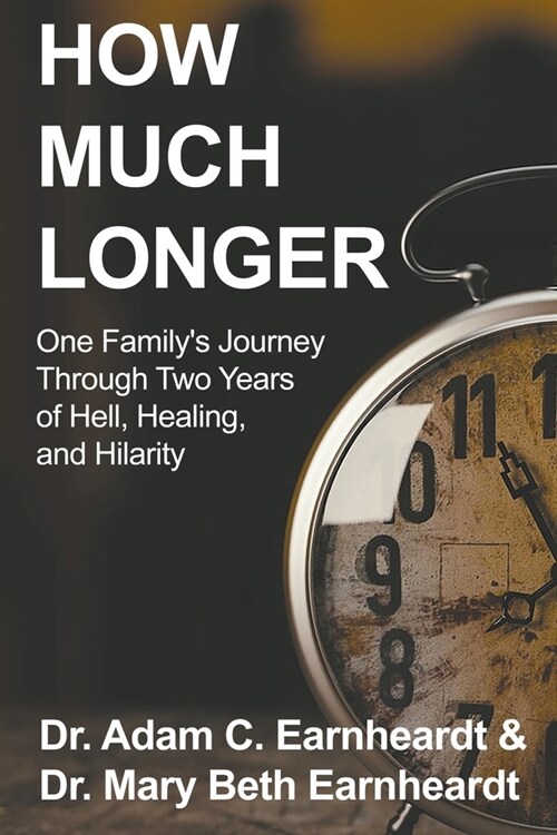 How Much Longer: One Familys Journey Through Two Years of Hell, Healing, and Hilarity (Paperback)