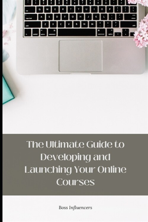 The Ultimate Guide to Developing and Launching Your Online Courses (Paperback)