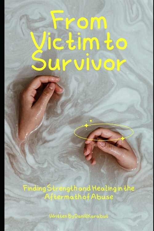 From Victim to Survivor: Finding Strength and Healing in the Aftermath of Abuse (Paperback)