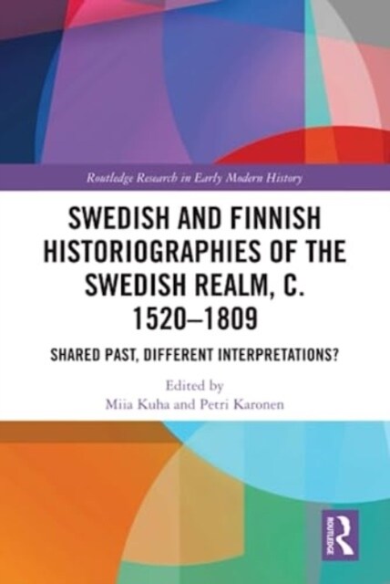 Swedish and Finnish Historiographies of the Swedish Realm, c. 1520–1809 : Shared Past, Different Interpretations? (Hardcover)