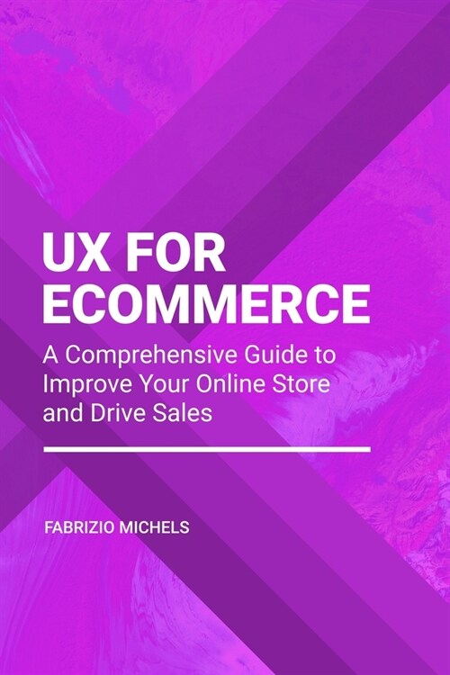 UX for Ecommerce: A Comprehensive Guide to Improve Your Online Store and Drive Sales (Paperback)