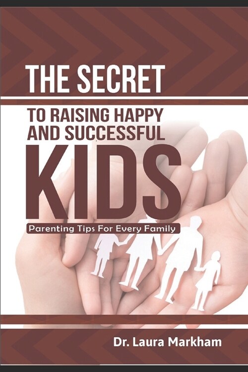 The Secret to Raising Happy and Successful Kids: Parenting Tips for Every Family (Paperback)