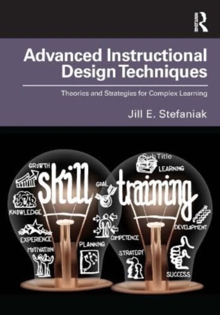 Advanced Instructional Design Techniques : Theories and Strategies for Complex Learning (Paperback)