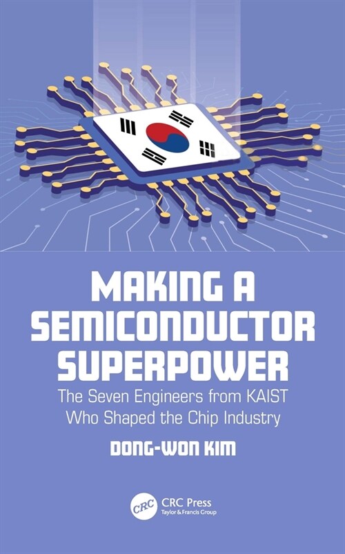 Making a Semiconductor Superpower : The Seven Engineers from KAIST Who Shaped the Chip Industry (Hardcover)