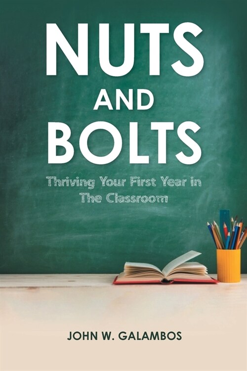 Nuts and Bolts - Thriving Your First Year in the Classroom (Paperback)