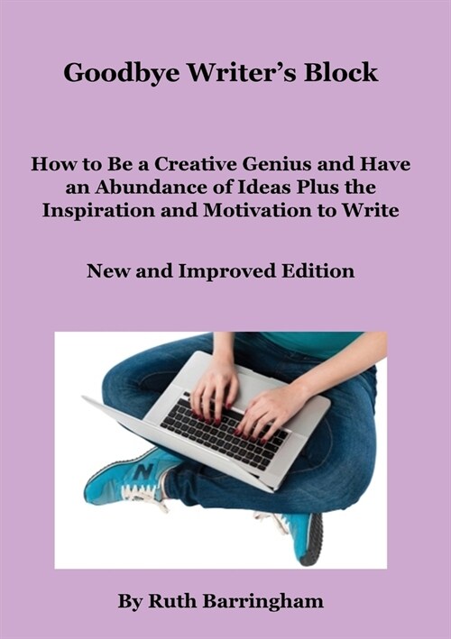 Goodbye Writers Block: How to Be a Creative Genius and Have an Abundance of Ideas Plus the Inspiration and Motivation to Write (Paperback, 2)