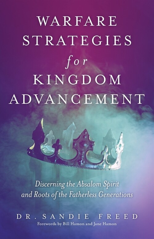 Warfare Strategies for Kingdom Advancement: Discerning the Absalom Spirit and Roots of the Fatherless Generations (Paperback)