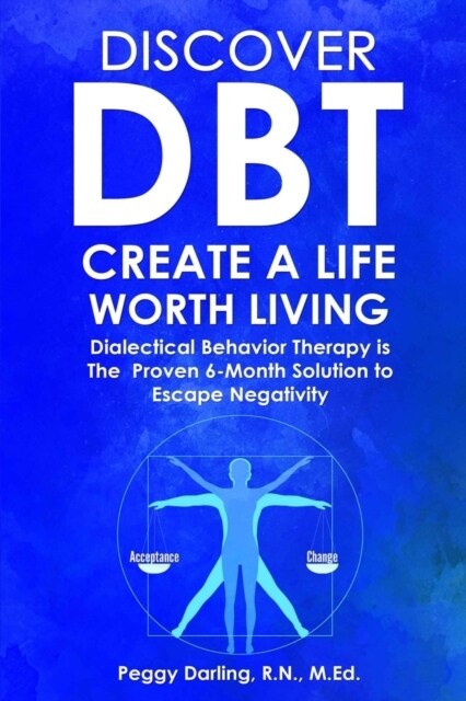 Discover DBT Create a Life Worth Living: Dialectical Behavior Therapy Is the Proven 6-Month Solution to Escape Negativity (Paperback)