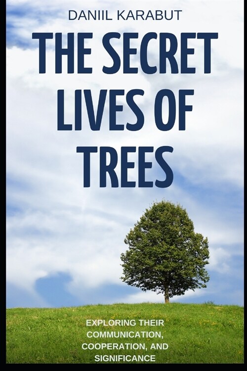 The Secret Lives of Trees: Exploring Their Communication, Cooperation, and Significance (Paperback)