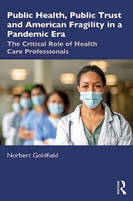 Public Health, Public Trust and American Fragility in a Pandemic Era : The Critical Role of Health Care Professionals (Paperback)