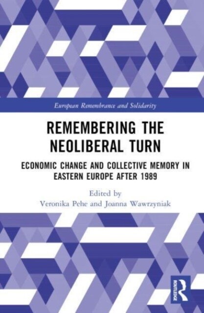 Remembering the Neoliberal Turn : Economic Change and Collective Memory in Eastern Europe after 1989 (Hardcover)