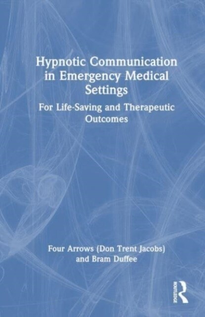 Hypnotic Communication in Emergency Medical Settings : For Life-Saving and Therapeutic Outcomes (Hardcover)