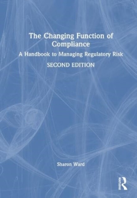 The Changing Function of Compliance : A Handbook to Managing Regulatory Risk (Hardcover, 2 ed)