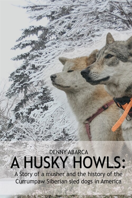 The Husky Howls: A Story of a musher and the history of the Currumpaw Siberian sled dogs in America (Paperback)