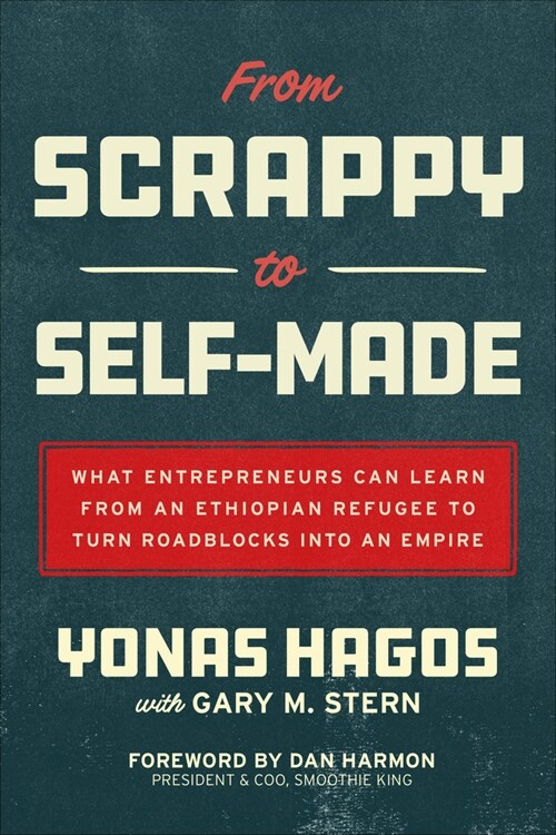 From Scrappy to Self-Made: What Entrepreneurs Can Learn from an Ethiopian Refugee to Turn Roadblocks Into an Empire (Hardcover)